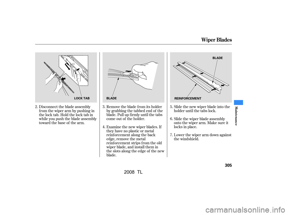 Acura TL 2008  Owners Manual Examine the new wiper blades. If 
they have no plastic or metal
reinf orcement along the back 
edge, remove the metal 
reinf orcement strips f rom the old
wiper blade, and install them in
the slots al