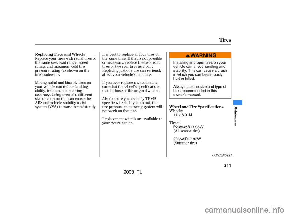 Acura TL 2008  Owners Manual Wheels: 
Tires:
It is best to replace all f our tires at 
thesametime.If thatisnotpossible
or necessary, replace the two f ront
tires or two rear tires as a pair.
Replacing just one tire can seriously