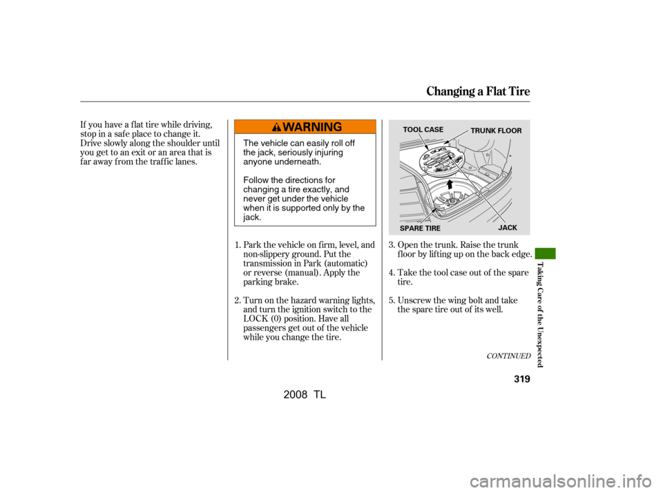 Acura TL 2008  Owners Manual Turn on the hazard warning lights, 
and turn the ignition switch to the
LOCK (0) position. Have all 
passengers get out of the vehicle 
while you change the tire.Open the trunk. Raise the trunk
f loor