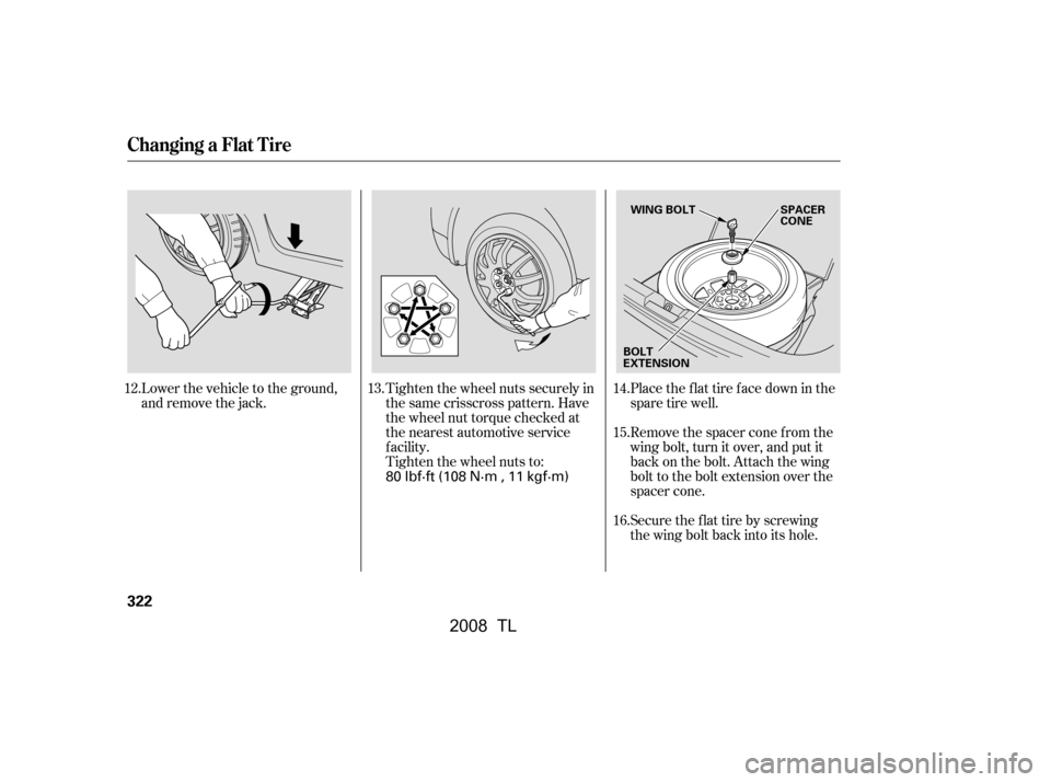 Acura TL 2008 Owners Manual Lower the vehicle to the ground,
and remove the jack.Tighten the wheel nuts securely in
the same crisscross pattern. Have
the wheel nut torque checked at
the nearest automotive service
f acility.
T Acura TL 2008 Owners Manual Lower the vehicle to the ground,
and remove the jack.Tighten the wheel nuts securely in
the same crisscross pattern. Have
the wheel nut torque checked at
the nearest automotive service
f acility.
T