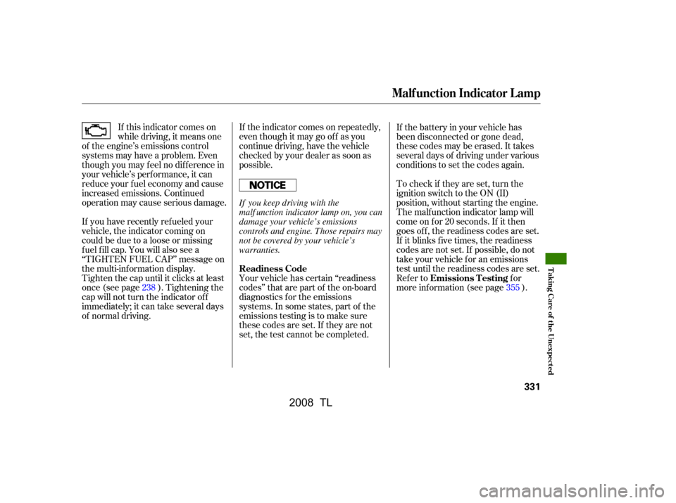 Acura TL 2008  Owners Manual If the indicator comes on repeatedly, 
even though it may go of f as you
continue driving, have the vehicle 
checked by your dealer as soon as 
possible.
If this indicator comes on
while driving, it m