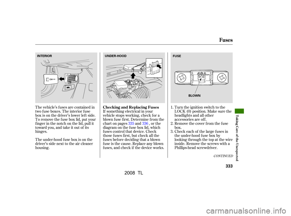 Acura TL 2008 User Guide Turn the ignition switch to the 
LOCK (0) position. Make sure the
headlights and all other 
accessories are of f . 
Remove the cover f rom the f use
box.
The vehicle’s f uses are contained in
two fu