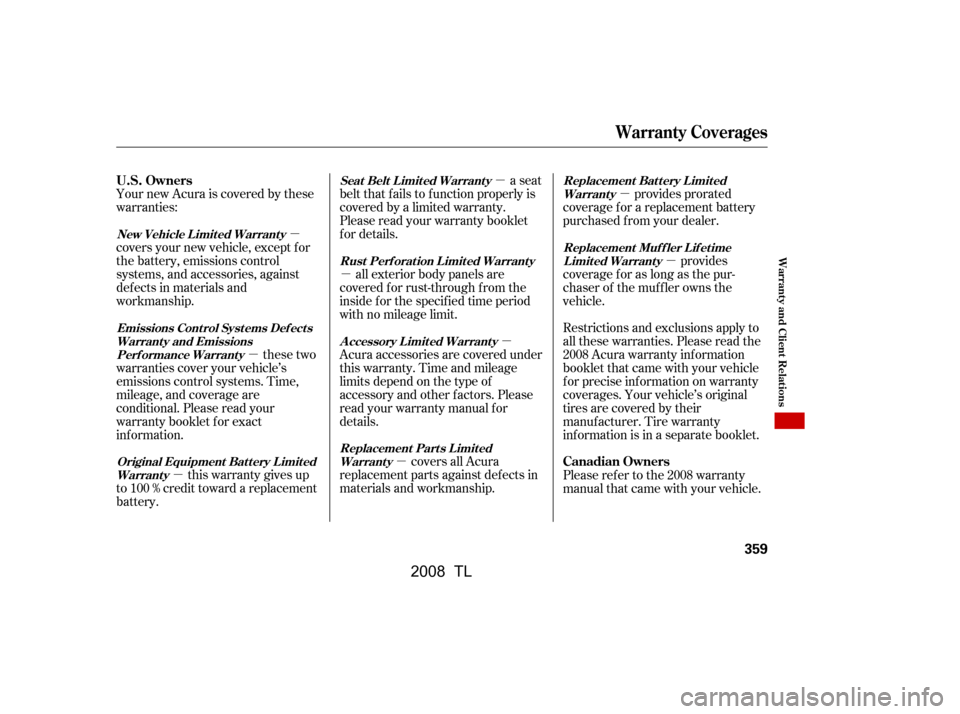 Acura TL 2008  Owners Manual µ
µ µ
µ
µ µ
µ µ
µ
Your new Acura is covered by these 
warranties: 
covers your new vehicle, except f or 
the battery, emissions control 
systems, and accessories, against
def ects in