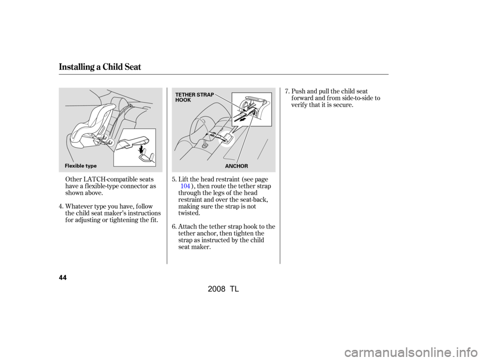 Acura TL 2008 Service Manual Whatever type you have, f ollow
the child seat maker’s instructions
f or adjusting or tightening the f it.Lif t the head restraint (see page
), then route the tether strap
through the legs of the h Acura TL 2008 Service Manual Whatever type you have, f ollow
the child seat maker’s instructions
f or adjusting or tightening the f it.Lif t the head restraint (see page
), then route the tether strap
through the legs of the h