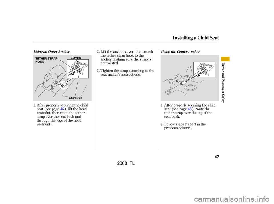 Acura TL 2008  Owners Manual Af ter properly securing the child 
seat (see page ), lif t the head
restraint, then route the tether 
strap over the seat-back and 
through the legs of the head
restraint.Af ter properly securing the