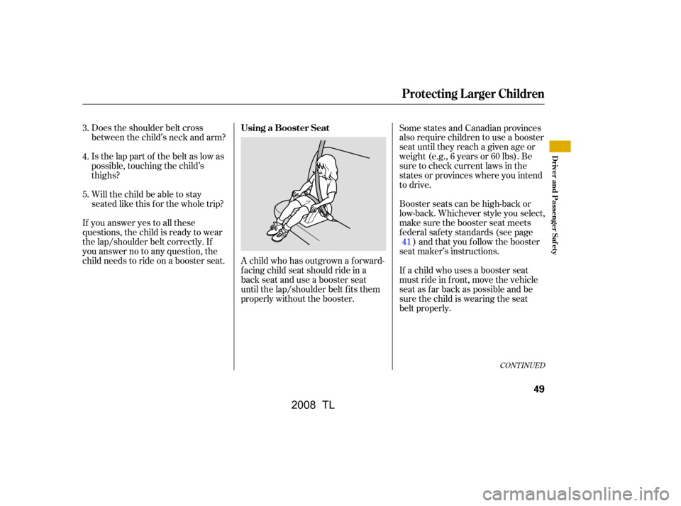Acura TL 2008 Workshop Manual 
Does the shoulder belt cross
between the child’s neck and arm?
Is the lap part of the belt as low as
possible, touching the child’s
thighs?
Will the child be able to stay
seated like this f or th