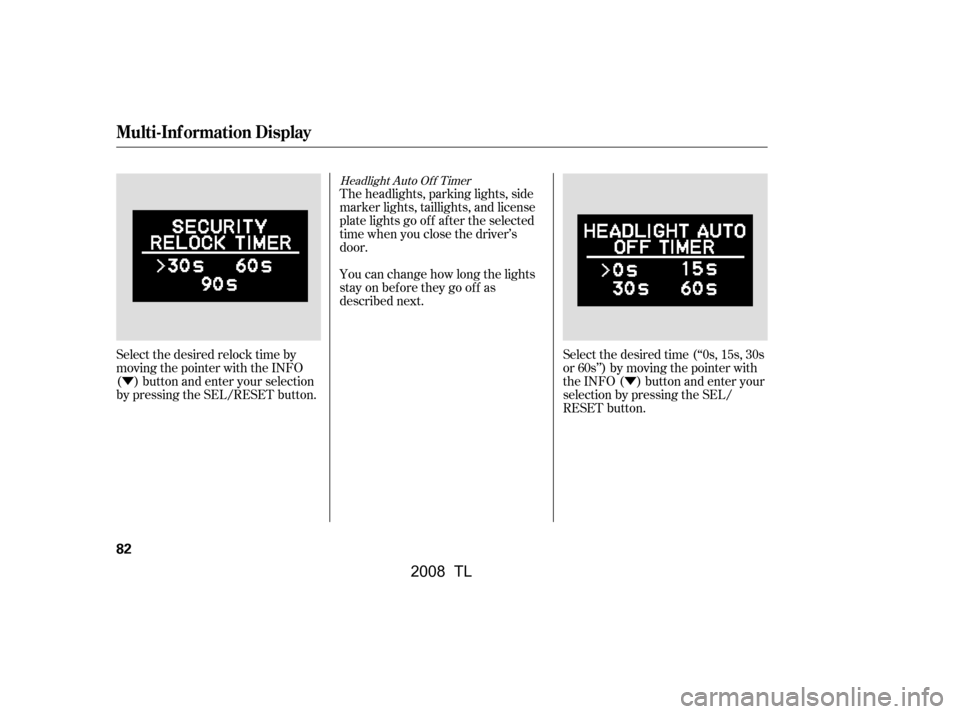 Acura TL 2008  Owners Manual ÝÝ
Select the desired relock time by 
moving the pointer with the INFO
( ) button and enter your selection
by pressing the SEL/RESET button. The headlights, parking lights, side 
marker lights, ta