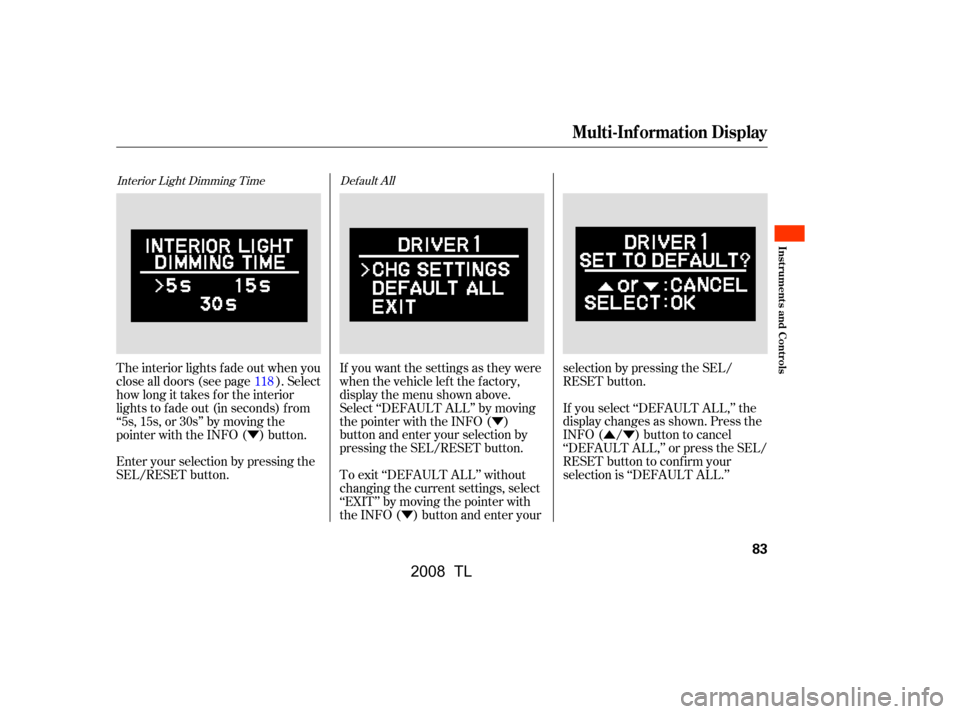 Acura TL 2008  Owners Manual ÝÝ
ÛÝ
Ý
Interior Light Dimming Time Def ault All
The interior lights f ade out when you 
close all doors (see page ). Select
how long it takes f or the interior 
lights to f ade out (in seco