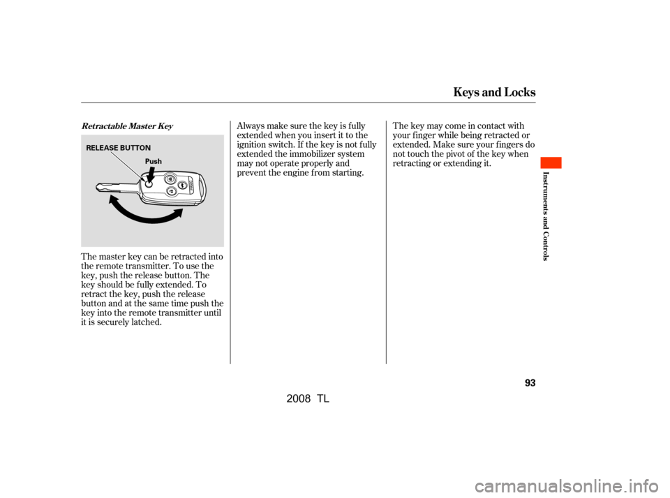Acura TL 2008 User Guide Always make sure the key is f ully 
extended when you insert it to the
ignition switch. If the key is not f ully 
extended the immobilizer system 
may not operate properly and
prevent the engine f rom