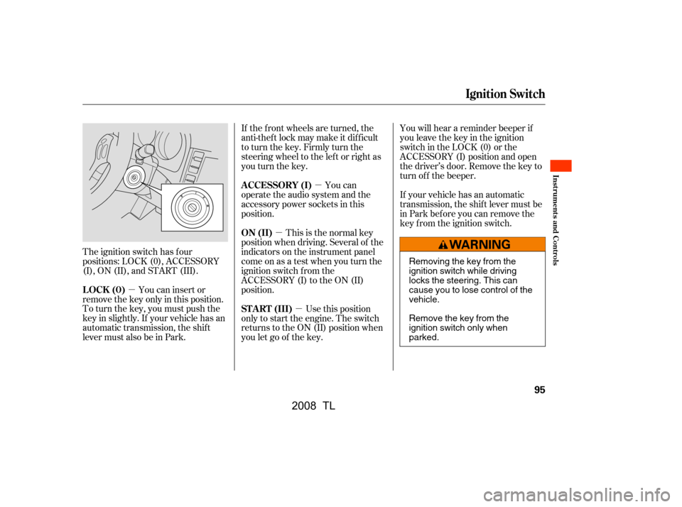 Acura TL 2008  Owners Manual µµ
µ
µ
The ignition switch has f our 
positions: LOCK (0), ACCESSORY
(I), ON (II), and START (III).
You can insert or
remove the key only in this position.
To turn the key, you must push the
k