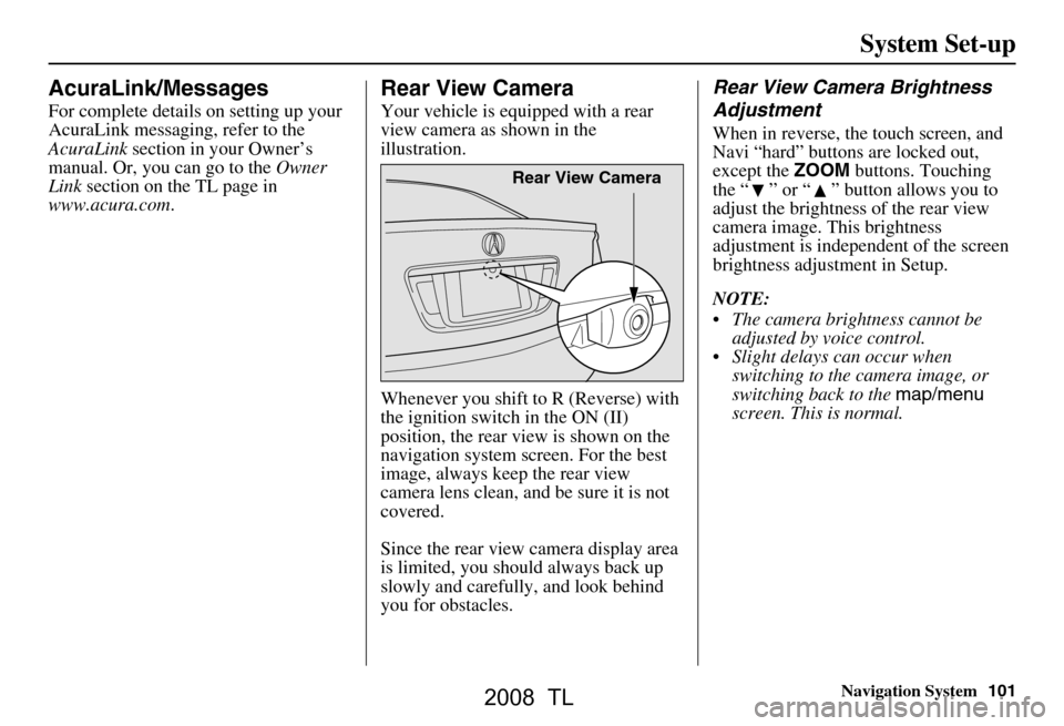 Acura TL 2008 Navigation Manual Navigation System101
System Set-up
AcuraLink/Messages
For complete details on setting up your
AcuraLink messaging, refer to the
AcuraLink section in your Owner’s
manual. Or, you can go to the Acura TL 2008 Navigation Manual Navigation System101
System Set-up
AcuraLink/Messages
For complete details on setting up your
AcuraLink messaging, refer to the
AcuraLink section in your Owner’s
manual. Or, you can go to the