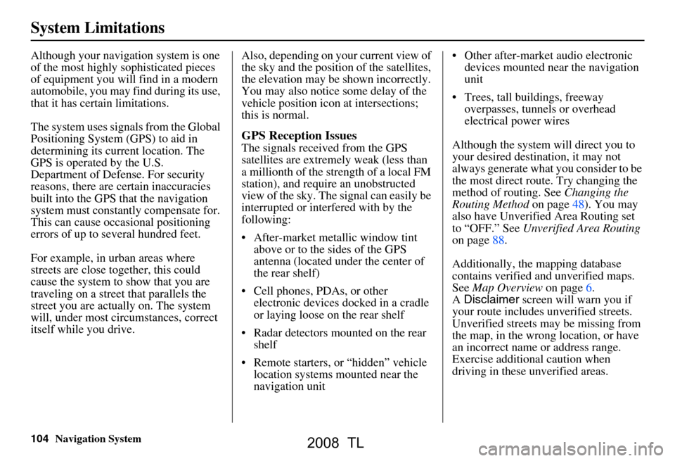 Acura TL 2008 Navigation Manual 104Navigation System
System Limitations
Although your navigation system is one
of the most highly sophisticated pieces
of equipment you will find in a modern
automobile, you may find during its us Acura TL 2008 Navigation Manual 104Navigation System
System Limitations
Although your navigation system is one
of the most highly sophisticated pieces
of equipment you will find in a modern
automobile, you may find during its us