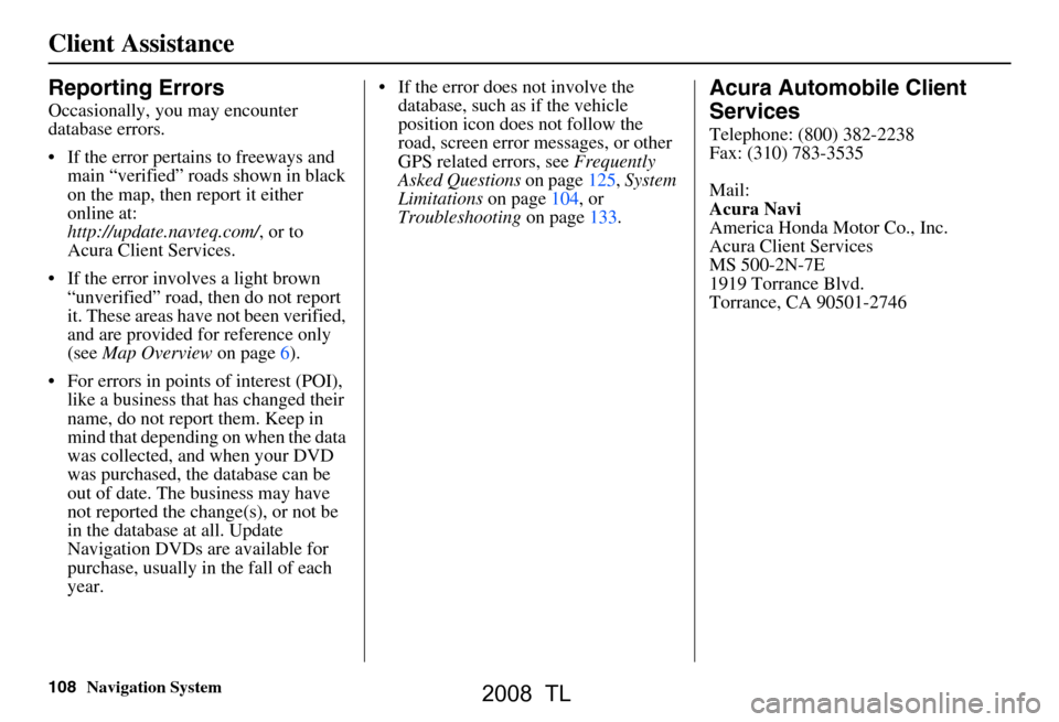 Acura TL 2008 Navigation Manual 108Navigation System
Client Assistance
Reporting Errors
Occasionally, you may encounter
database errors.
If the error pertains to freeways and main “verified” roads shown in black
on the ma Acura TL 2008 Navigation Manual 108Navigation System
Client Assistance
Reporting Errors
Occasionally, you may encounter
database errors.
If the error pertains to freeways and main “verified” roads shown in black
on the ma