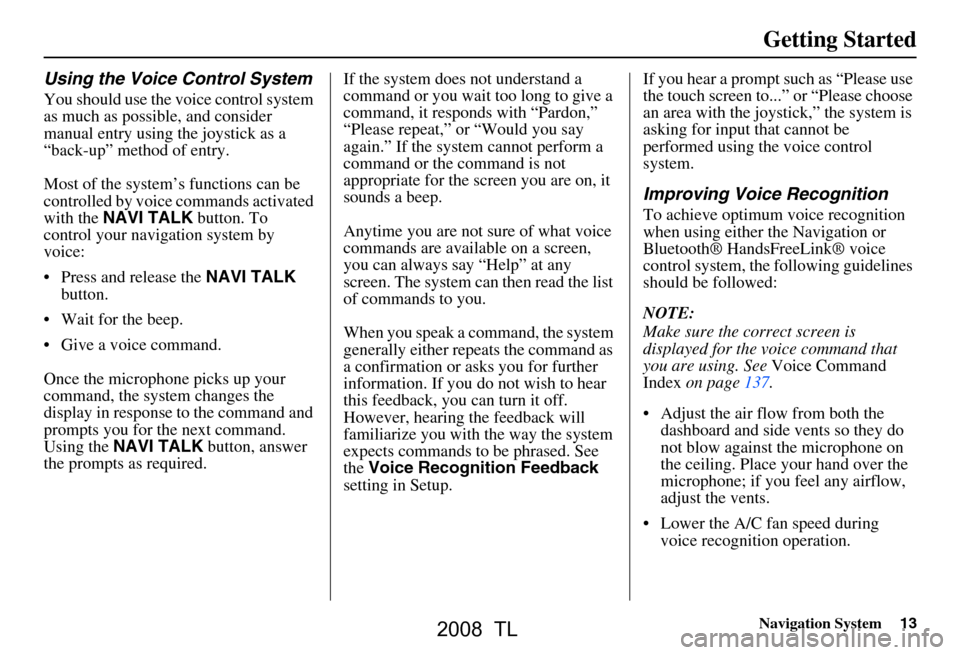 Acura TL 2008 Navigation Manual Navigation System13
Getting Started
Using the Voice Control System
You should use the voice control system
as much as possible, and consider
manual entry using the joystick as a
“back-up” meth Acura TL 2008 Navigation Manual Navigation System13
Getting Started
Using the Voice Control System
You should use the voice control system
as much as possible, and consider
manual entry using the joystick as a
“back-up” meth