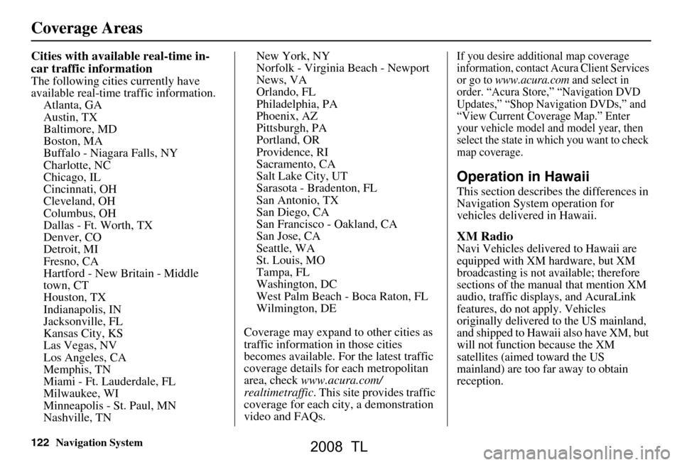 Acura TL 2008 Navigation Manual 122Navigation System
Cities with available real-time in-
car traffic information
The following cities currently have
available real-time traffic information.Atlanta, GA
Austin, TX
Baltimore, MD
Bo Acura TL 2008 Navigation Manual 122Navigation System
Cities with available real-time in-
car traffic information
The following cities currently have
available real-time traffic information.Atlanta, GA
Austin, TX
Baltimore, MD
Bo