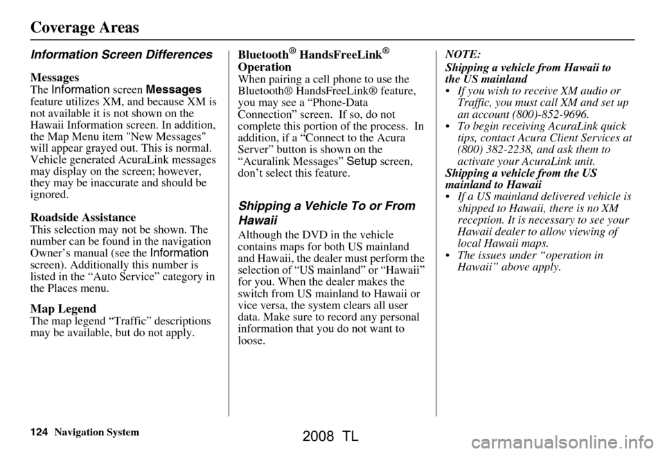 Acura TL 2008 Navigation Manual 124Navigation System
Information Screen Differences
Messages
The Information screen Messages
not available it is not shown on the
This selection may not be shown. The
number can be found in the Acura TL 2008 Navigation Manual 124Navigation System
Information Screen Differences
Messages
The Information screen Messages
not available it is not shown on the
This selection may not be shown. The
number can be found in the
