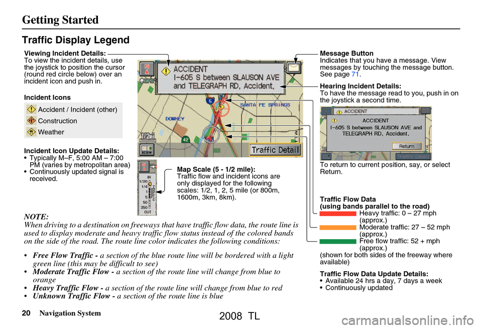 Acura TL 2008 Navigation Manual 20Navigation System
Getting Started
Traffic Display Legend
NOTE:
When driving to a destination on freeways that have traffic flow data, the route line is
used to display moderate and heavy traffic Acura TL 2008 Navigation Manual 20Navigation System
Getting Started
Traffic Display Legend
NOTE:
When driving to a destination on freeways that have traffic flow data, the route line is
used to display moderate and heavy traffic