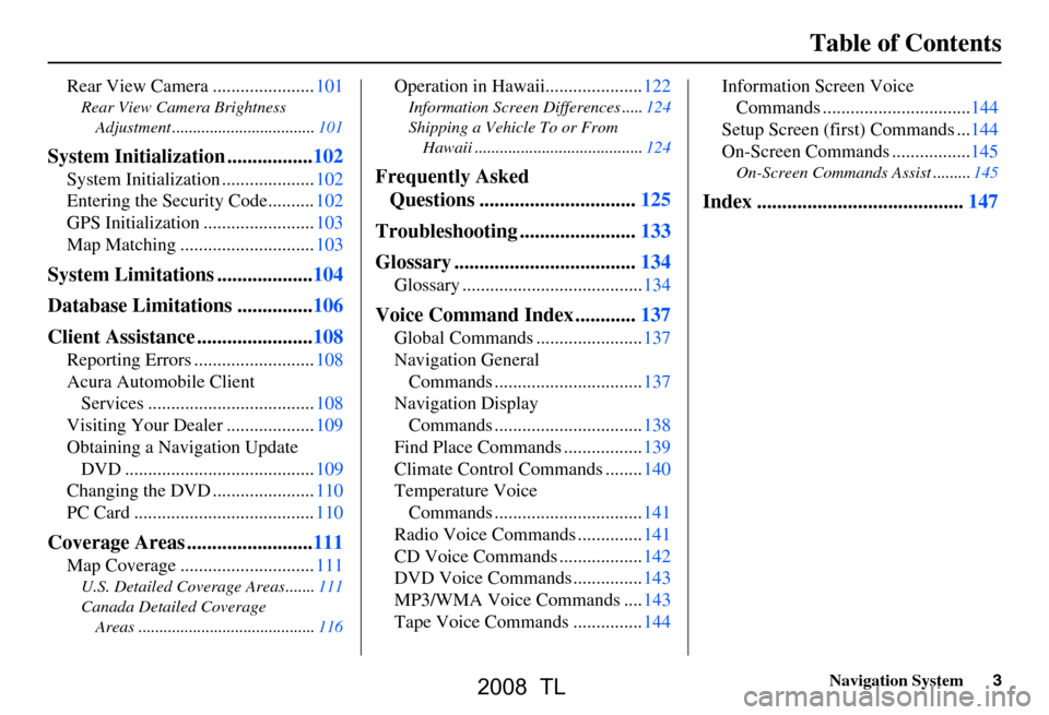 Acura TL 2008  Navigation Manual Navigation System3
Table of Contents
Rear View Camera ......................101
Rear View Camera Brightness 
Adjustment ..................................101
System Initialization .................102