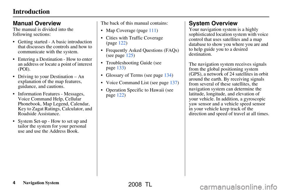Acura TL 2008  Navigation Manual 4Navigation System
Introduction
Manual Overview
The manual is divided into the  
following sections: 
 Getting started - A basic introduction that discusses the controls and how to  
communicate with