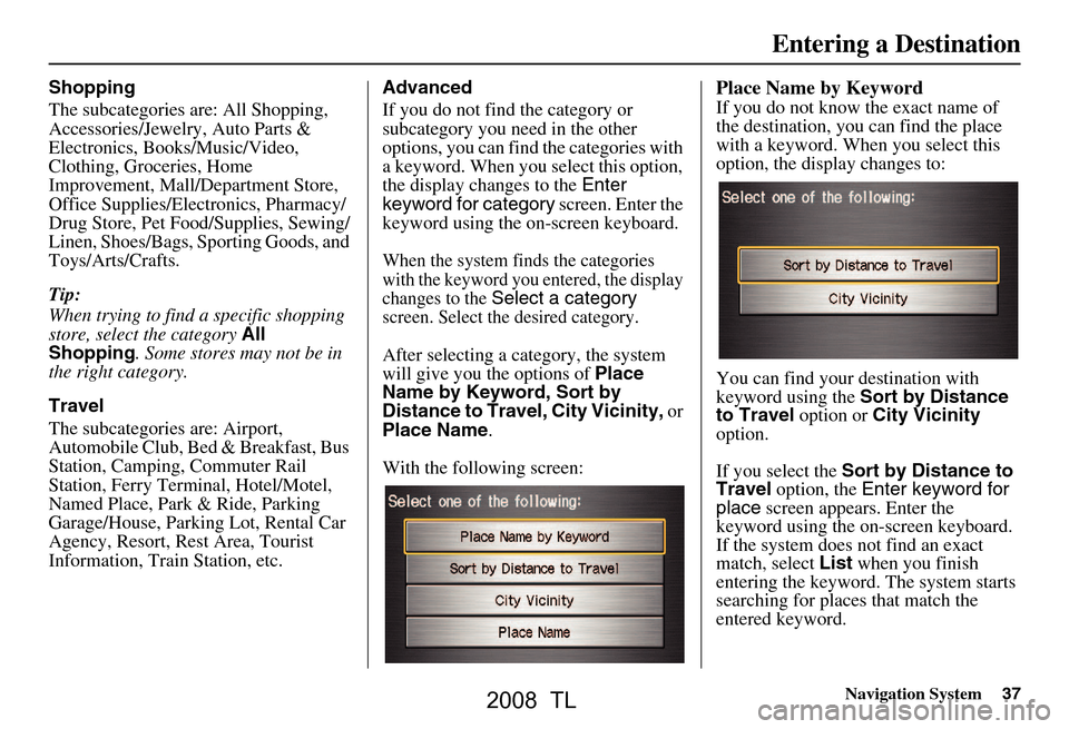 Acura TL 2008 Navigation Manual Navigation System37
Shopping
The subcategories are: All Shopping,
Accessories/Jewelry, Auto Parts &
Electronics, Books/Music/Video,
Clothing, Groceries, Home
Improvement, Mall/Department Store, Acura TL 2008 Navigation Manual Navigation System37
Shopping
The subcategories are: All Shopping,
Accessories/Jewelry, Auto Parts &
Electronics, Books/Music/Video,
Clothing, Groceries, Home
Improvement, Mall/Department Store,