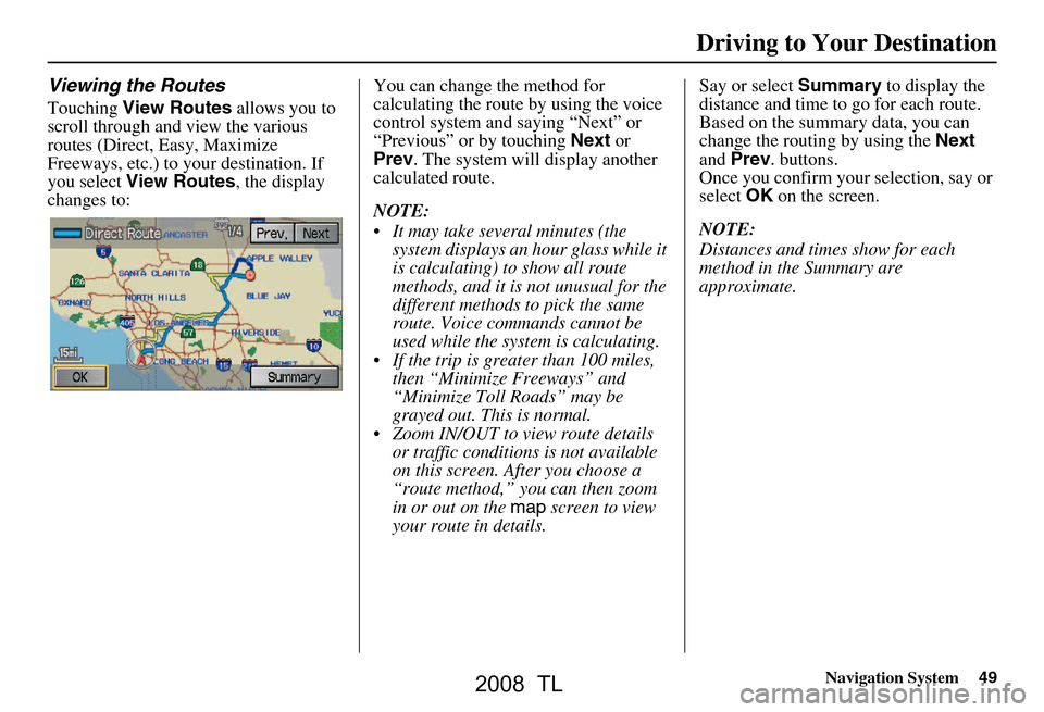 Acura TL 2008 Navigation Manual Navigation System49
Viewing the Routes
Touching View Routes allows you to
scroll through and view the various
routes (Direct, Easy, Maximize
Freeways, etc.) to your destination. If
you select V Acura TL 2008 Navigation Manual Navigation System49
Viewing the Routes
Touching View Routes allows you to
scroll through and view the various
routes (Direct, Easy, Maximize
Freeways, etc.) to your destination. If
you select V