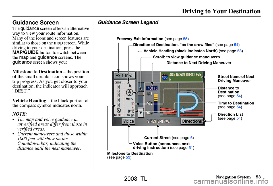 Acura TL 2008 Navigation Manual
Navigation System53
Guidance Screen
The guidance screen offers an alternative
way to view your route information.
Many of the icons and screen features are
similar to those on the
map screen. Whi Acura TL 2008 Navigation Manual
Navigation System53
Guidance Screen
The guidance screen offers an alternative
way to view your route information.
Many of the icons and screen features are
similar to those on the
map screen. Whi