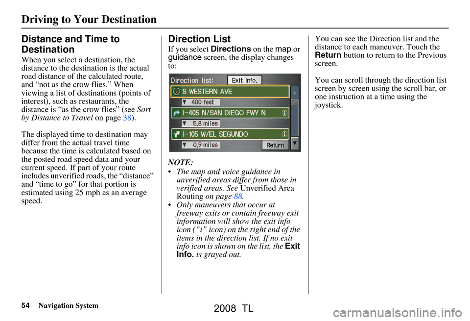 Acura TL 2008 Navigation Manual 54Navigation System
Driving to Your Destination
Distance and Time to
Destination
When you select a destination, the
distance to the destination is the actual
road distance of the calculated rout Acura TL 2008 Navigation Manual 54Navigation System
Driving to Your Destination
Distance and Time to
Destination
When you select a destination, the
distance to the destination is the actual
road distance of the calculated rout