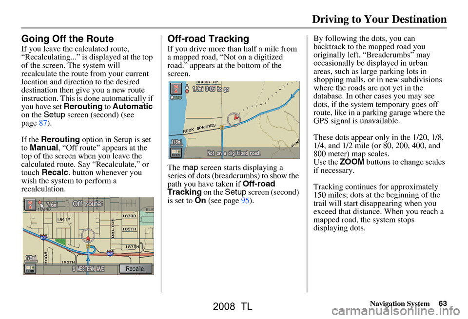Acura TL 2008 Navigation Manual Navigation System63
Going Off the Route
If you leave the calculated route,
“Recalculating...” is displayed at the top
of the screen. The system will
recalculate the route from your current
lo Acura TL 2008 Navigation Manual Navigation System63
Going Off the Route
If you leave the calculated route,
“Recalculating...” is displayed at the top
of the screen. The system will
recalculate the route from your current
lo