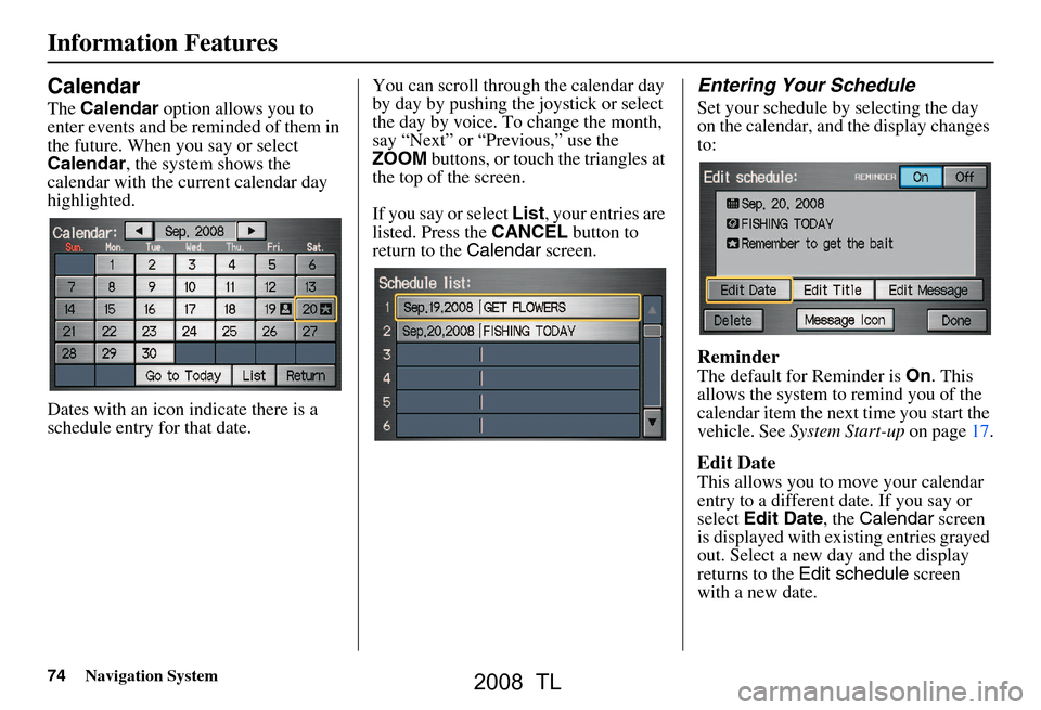 Acura TL 2008 Navigation Manual 74Navigation System
Calendar
The Calendar option allows you to
enter events and be reminded of them in
the future. When you say or select
Calendar , the system shows the
calendar with the curren Acura TL 2008 Navigation Manual 74Navigation System
Calendar
The Calendar option allows you to
enter events and be reminded of them in
the future. When you say or select
Calendar , the system shows the
calendar with the curren