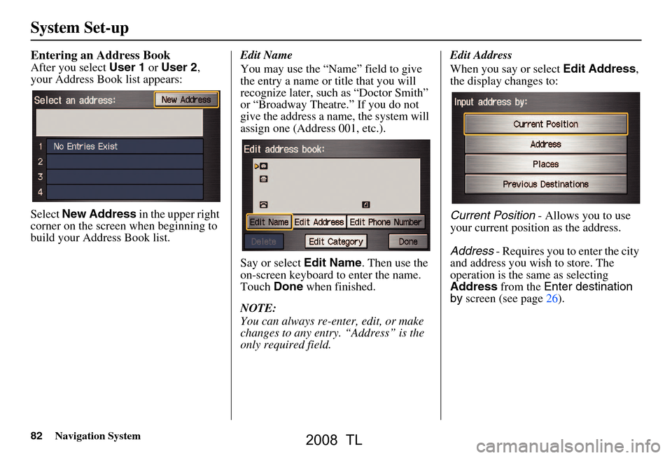 Acura TL 2008 Navigation Manual 82Navigation System
Entering an Address Book
After you select User 1 or User 2 ,
your Address Book list appears:
Select New Address in the upper right
corner on the screen when beginning to
bui Acura TL 2008 Navigation Manual 82Navigation System
Entering an Address Book
After you select User 1 or User 2 ,
your Address Book list appears:
Select New Address in the upper right
corner on the screen when beginning to
bui