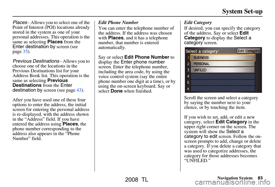 Acura TL 2008 Navigation Manual Navigation System83
System Set-up
Places - Allows you to select one of the
Point of Interest (POI) locations already
stored in the system as one of your
personal addresses. This operation is the
Acura TL 2008 Navigation Manual Navigation System83
System Set-up
Places - Allows you to select one of the
Point of Interest (POI) locations already
stored in the system as one of your
personal addresses. This operation is the
