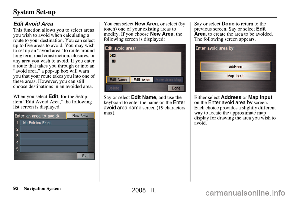 Acura TL 2008 Navigation Manual 92Navigation System
Edit Avoid Area
This function allows you to select areas
you wish to avoid when calculating a
route to your destination. You can select
up to five areas to avoid. You may wish Acura TL 2008 Navigation Manual 92Navigation System
Edit Avoid Area
This function allows you to select areas
you wish to avoid when calculating a
route to your destination. You can select
up to five areas to avoid. You may wish