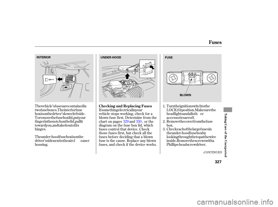 Acura TL 2007  Owners Manual Turn the ignition switch to the
LOCK (0) position. Make sure the
headlights and all other
accessories are off.
Remove the cover from the fuse
box.
The vehicle’s fuses are contained in
two fuse boxes