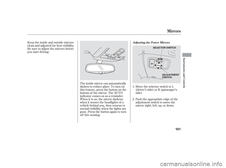 Acura TL 2006  Owners Manual Keeptheinsideandoutsidemirrors
clean and adjusted f or best visibility.
Be sure to adjust the mirrors bef ore
you start driving.The inside mirror can automatically
darken to reduce glare. To turn on
t