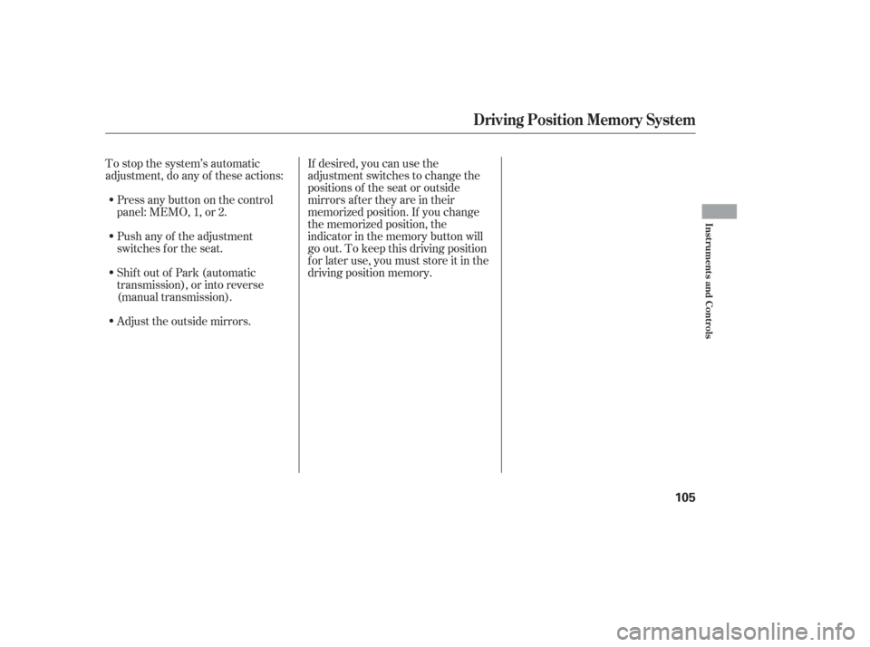 Acura TL 2006  Owners Manual To stop the system’s automatic
adjustment, do any of these actions:Press any button on the control
panel: MEMO, 1, or 2. If desired, you can use the
adjustment switches to change the
positions of th