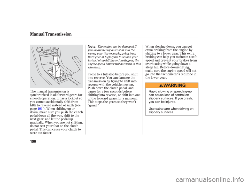 Acura TL 2006  Owners Manual When slowing down, you can get
extra braking from the engine by
shifting to a lower gear. This extra
braking can help you maintain a safe
speed and prevent your brakes f rom
overheating while going do
