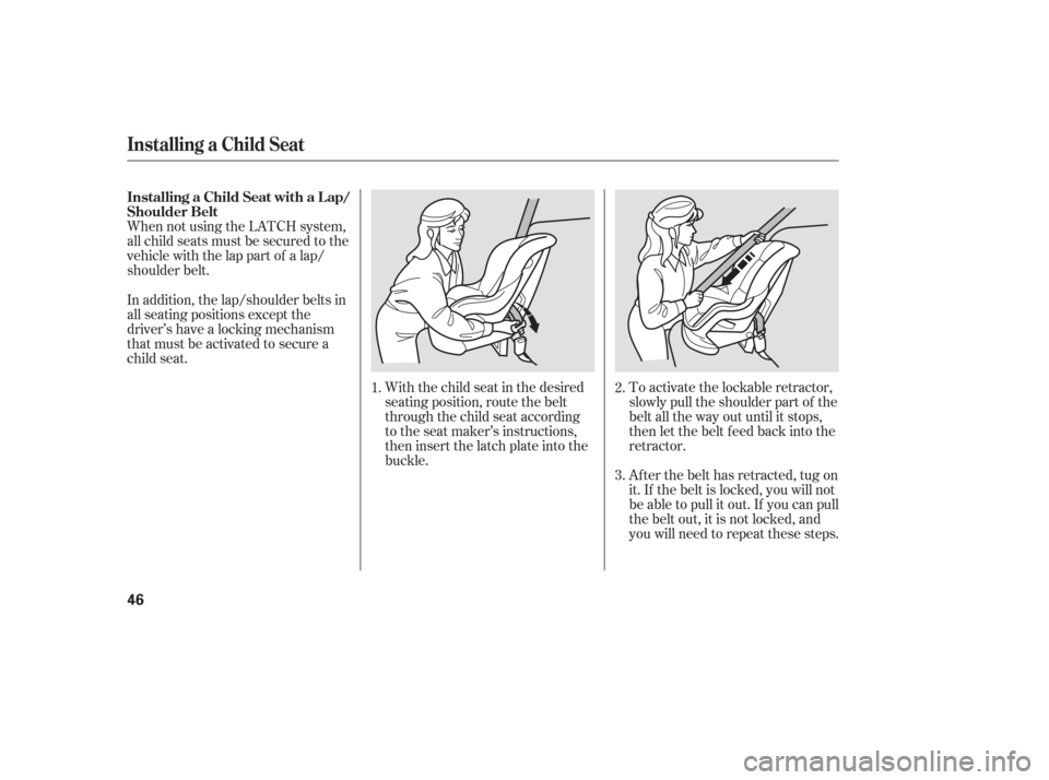 Acura TL 2006 Service Manual When not using the LATCH system,
all child seats must be secured to the
vehicle with the lap part of a lap/
shoulder belt.With the child seat in the desired
seating position, route the belt
through th Acura TL 2006 Service Manual When not using the LATCH system,
all child seats must be secured to the
vehicle with the lap part of a lap/
shoulder belt.With the child seat in the desired
seating position, route the belt
through th