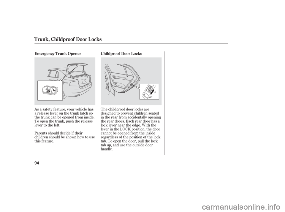 Acura TL 2006  Owners Manual The childproof door locks are
designed to prevent children seated
in the rear f rom accidentally opening
the rear doors. Each rear door has a
lock lever near the edge. With the
lever in the LOCK posit