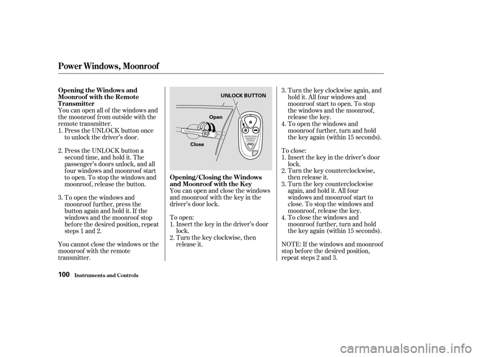 Acura TL 2004  Owners Manual You can open all of the windows and
the moonroof f rom outside with the
remote transmitter.You can open and close the windows
and moonroof with the key in the
driver’s door lock. Turnthekeyclockwise
