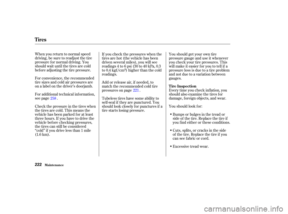 Acura TL 2004  Owners Manual When you return to normal speed
driving, be sure to readjust the tire
pressure f or normal driving. You
should wait until the tires are cold
bef ore adjusting the tire pressure.
For convenience, the r