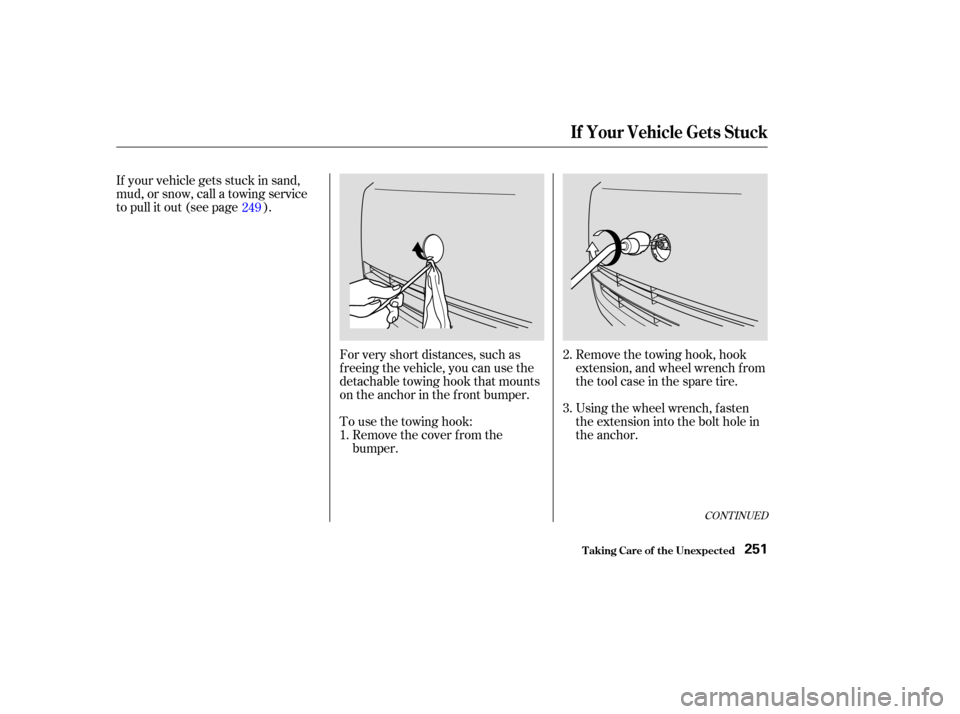 Acura TL 2004  Owners Manual If your vehicle gets stuck in sand,
mud, or snow, call a towing service
to pull it out (see page ).Remove the towing hook, hook
extension, and wheel wrench f rom
the tool case in the spare tire.
Using