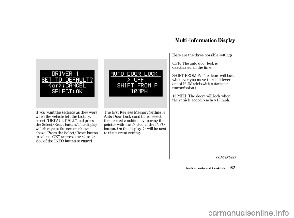 Acura TL 2004  Owners Manual »¼¼
¼
If you want the settings as they were
when the vehicle lef t the f actory,
select ‘‘DEFAULT ALL’’ and press
the Select/Reset button. The display
will change to the screen shown
a