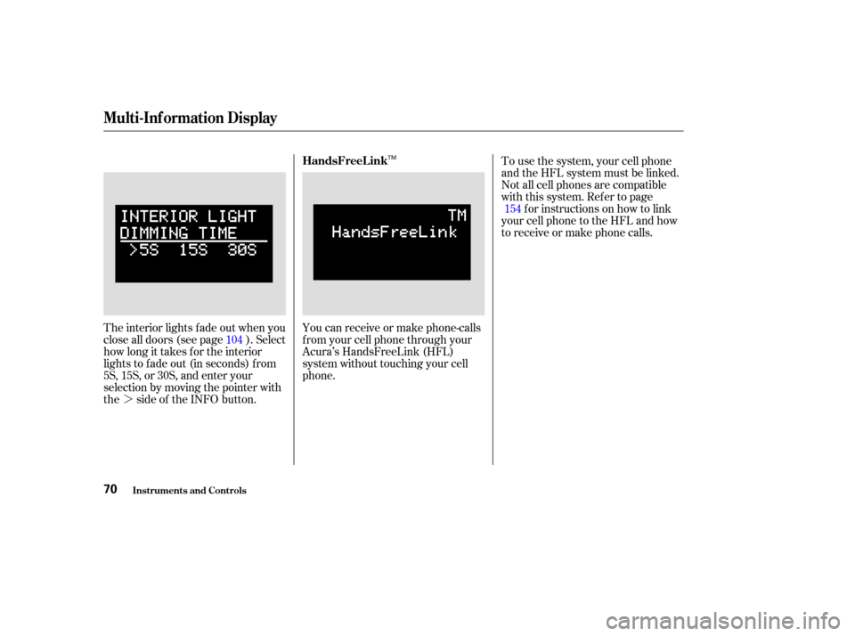 Acura TL 2004  Owners Manual ¼
The interior lights f ade out when you
close all doors (see page ). Select
how long it takes f or the interior
lights to f ade out (in seconds) f rom
5S, 15S, or 30S, and enter your
selection by m