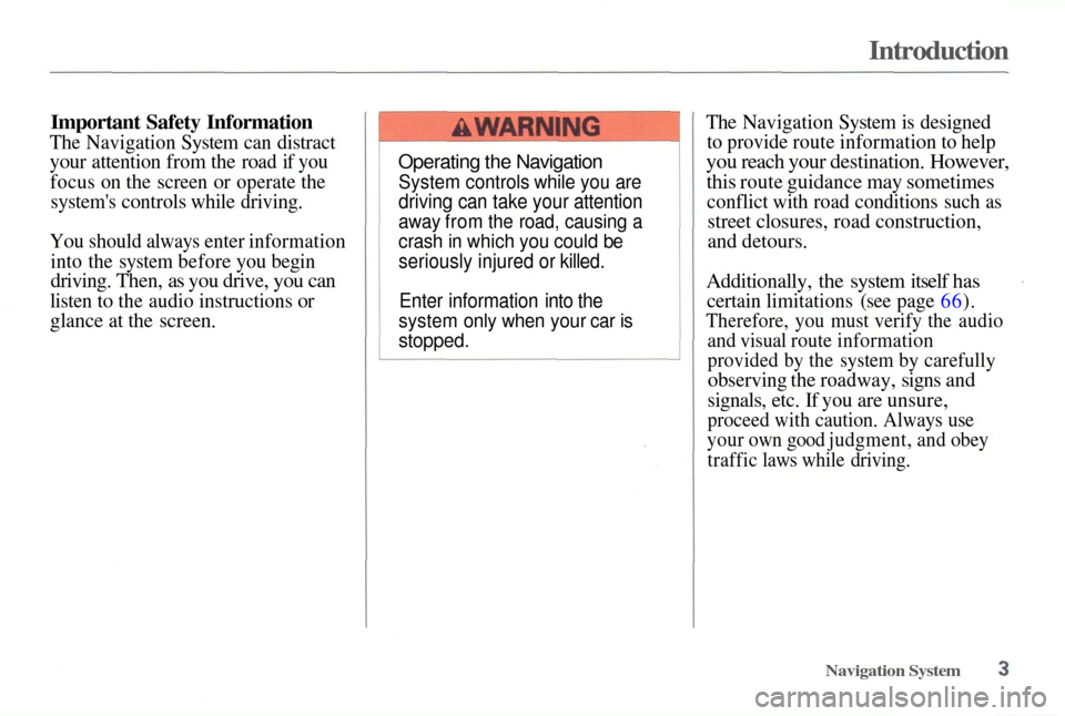 Acura TL 2003  3.2 Navigation Manual 
Introduction

Important Safety Information

The Navigation System can distract

your attention from the road if you
 focus on the screen or operate the
systems controls while driving.

You should al