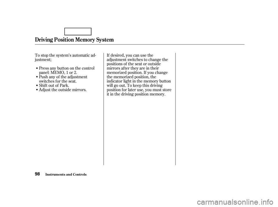 Acura TL 2002  3.2 Owners Manual To stop the system’s automatic ad-
justment;If desired, you can use the
adjustment switches to change the
positions of the seat or outside
mirrors af ter they are in their
memorized position. If you