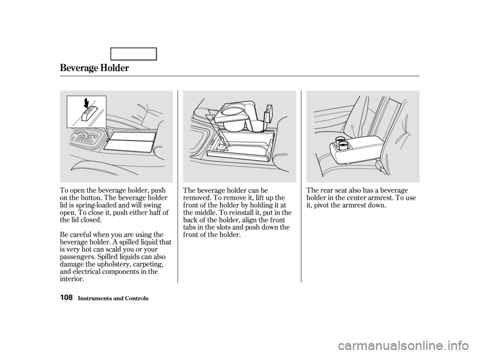 Acura TL 2002  3.2 Owners Manual The rear seat also has a beverage
holder in the center armrest. To use
it, pivot the armrest down.
To open the beverage holder, push
on the button. The beverage holder
lid is spring-loaded and will sw