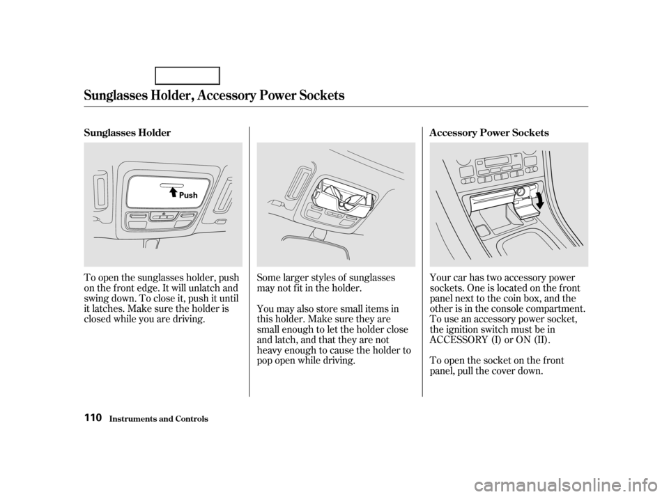 Acura TL 2002  3.2 Owners Manual Some larger styles of sunglasses
may not f it in the holder.
To open the sunglasses holder, push
on the f ront edge. It will unlatch and
swing down. To close it, push it until
it latches. Make sure th