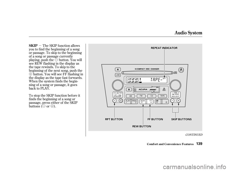 Acura TL 2002  3.2 Owners Manual µÓ
Ó
ÓÓ
µ
´
µ´
The SKIP f unction allows
you to f ind the beginning of a song
or passage. To skip to the beginning
of a song or passage currently
playing, push the button. You will
s