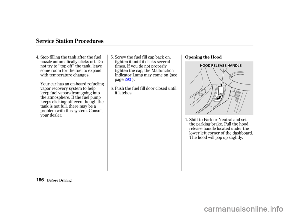 Acura TL 2002  3.2 Owners Manual Stop f illing the tank af ter the f uel
nozzle automatically clicks of f . Do
not try to ‘‘top off’’ the tank, leave
some room f or the f uel to expand
with temperature changes.
Your car has a