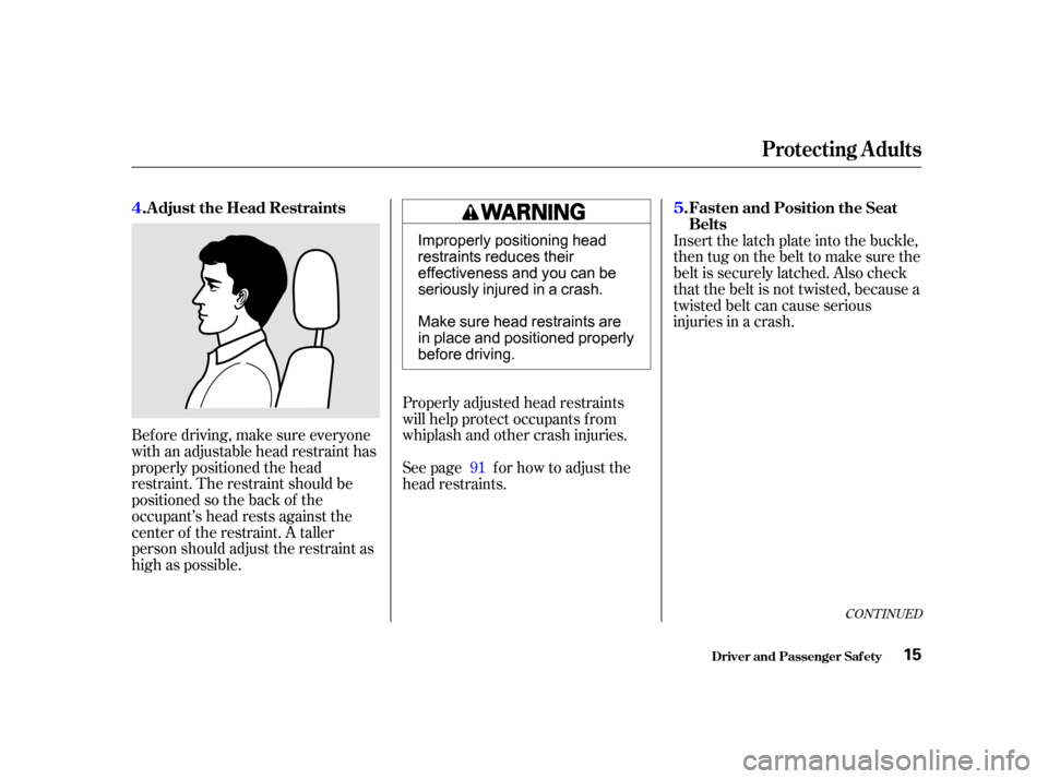 Acura TL 2002 3.2 User Guide Bef ore driving, make sure everyone
with an adjustable head restraint has
properly positioned the head
restraint. The restraint should be
positioned so the back of the
occupant’s head rests against Acura TL 2002 3.2 User Guide Bef ore driving, make sure everyone
with an adjustable head restraint has
properly positioned the head
restraint. The restraint should be
positioned so the back of the
occupant’s head rests against